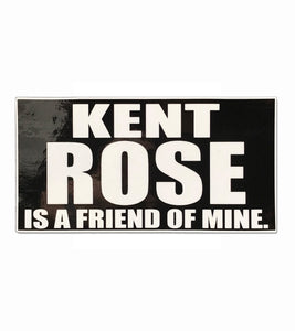 Kent Rose is a Friend of Mine 3" x 6" Laminated Decal